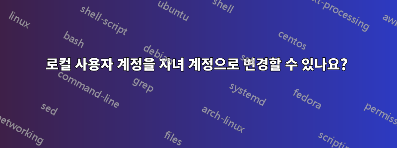 로컬 사용자 계정을 자녀 계정으로 변경할 수 있나요?