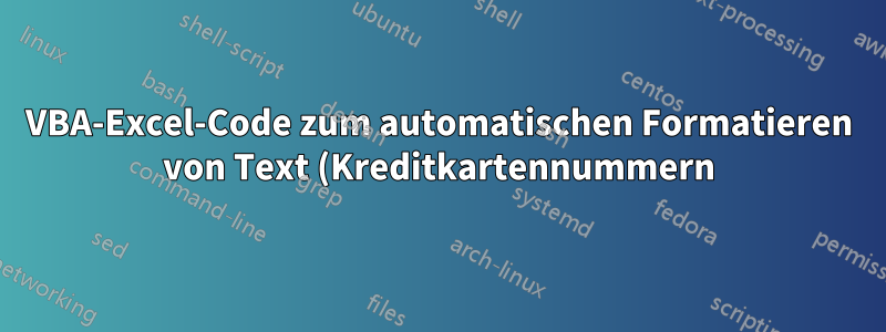 VBA-Excel-Code zum automatischen Formatieren von Text (Kreditkartennummern) basierend auf der Länge der Zeichenfolge?