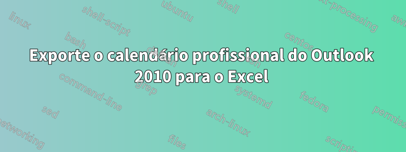 Exporte o calendário profissional do Outlook 2010 para o Excel