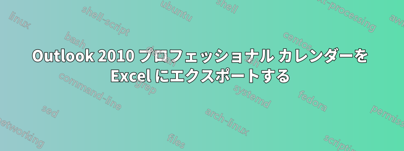 Outlook 2010 プロフェッショナル カレンダーを Excel にエクスポートする