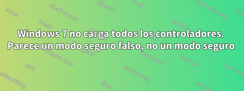 Windows 7 no carga todos los controladores. Parece un modo seguro falso, no un modo seguro