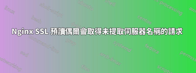 Nginx SSL 預讀偶爾會取得未提取伺服器名稱的請求