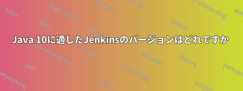 Java 10に適したJenkinsのバージョンはどれですか