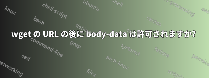 wget の URL の後に body-data は許可されますか?