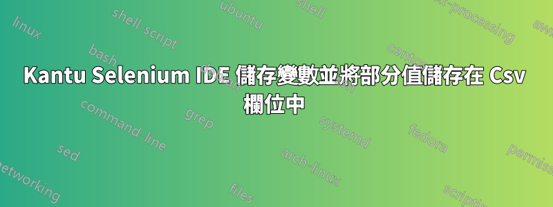 Kantu Selenium IDE 儲存變數並將部分值儲存在 Csv 欄位中