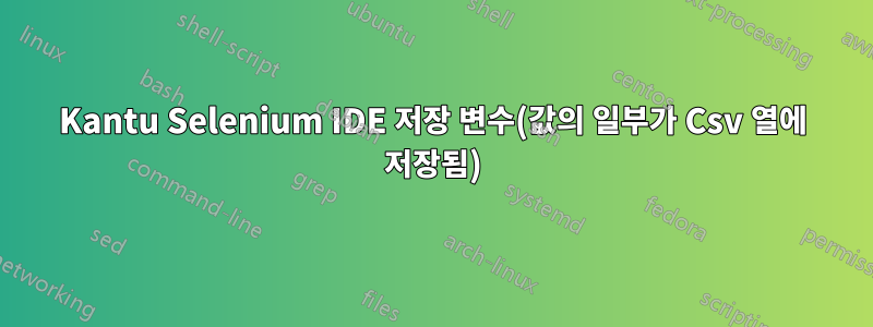 Kantu Selenium IDE 저장 변수(값의 일부가 Csv 열에 저장됨)