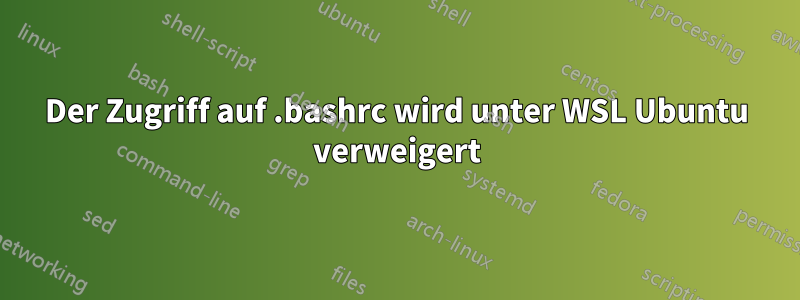 Der Zugriff auf .bashrc wird unter WSL Ubuntu verweigert