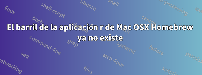 El barril de la aplicación r de Mac OSX Homebrew ya no existe