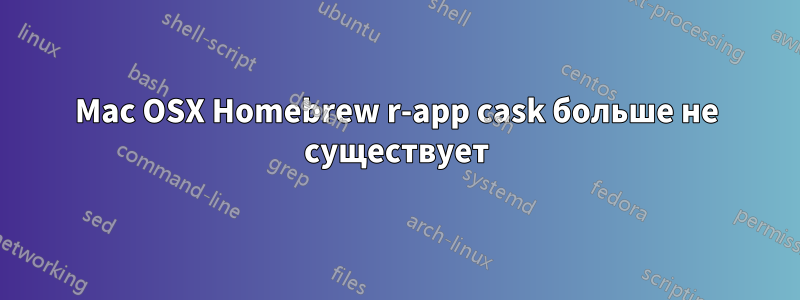 Mac OSX Homebrew r-app cask больше не существует