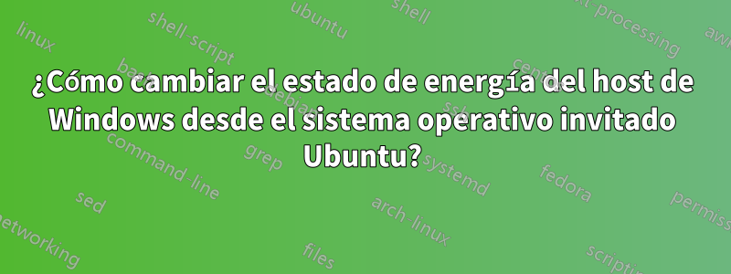 ¿Cómo cambiar el estado de energía del host de Windows desde el sistema operativo invitado Ubuntu?