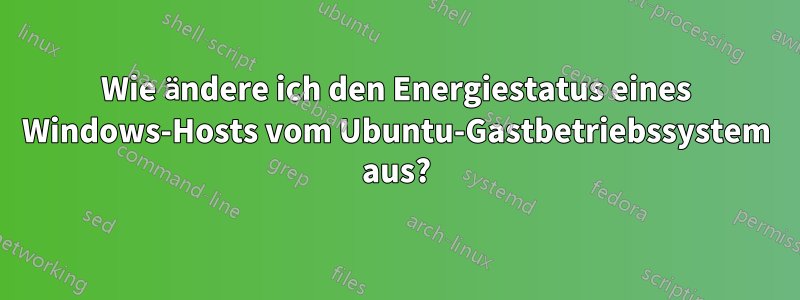 Wie ändere ich den Energiestatus eines Windows-Hosts vom Ubuntu-Gastbetriebssystem aus?