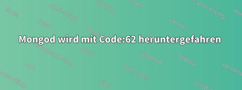 Mongod wird mit Code:62 heruntergefahren