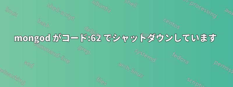 mongod がコード:62 でシャットダウンしています