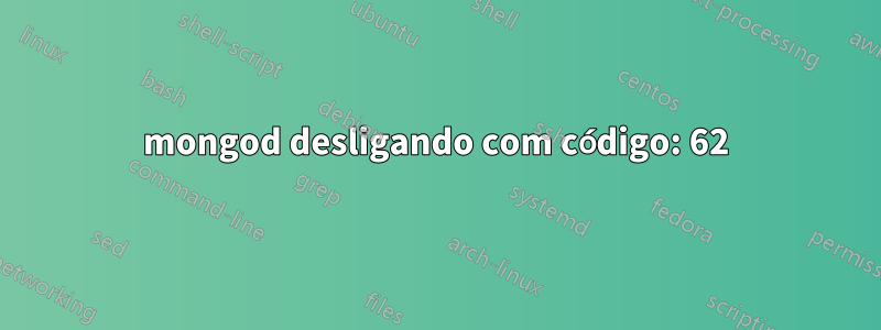 mongod desligando com código: 62