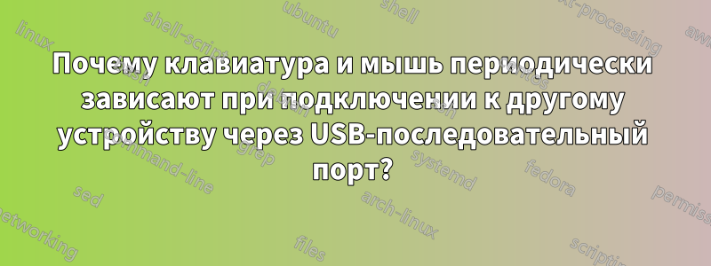 Почему клавиатура и мышь периодически зависают при подключении к другому устройству через USB-последовательный порт?