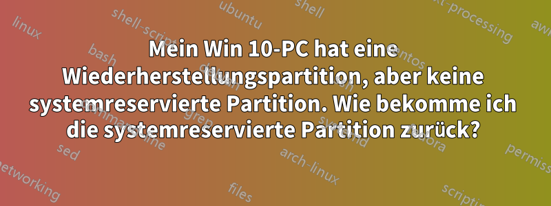 Mein Win 10-PC hat eine Wiederherstellungspartition, aber keine systemreservierte Partition. Wie bekomme ich die systemreservierte Partition zurück?