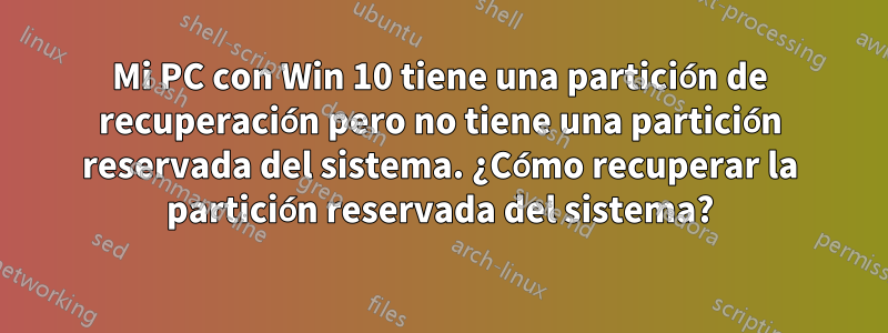 Mi PC con Win 10 tiene una partición de recuperación pero no tiene una partición reservada del sistema. ¿Cómo recuperar la partición reservada del sistema?