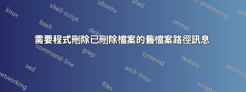 需要程式刪除已刪除檔案的舊檔案路徑訊息