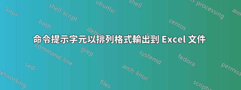 命令提示字元以排列格式輸出到 Excel 文件