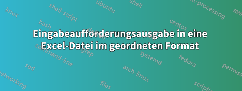 Eingabeaufforderungsausgabe in eine Excel-Datei im geordneten Format