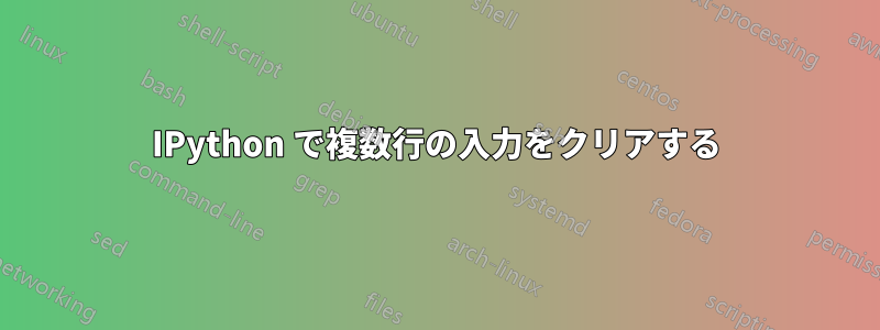 IPython で複数行の入力をクリアする