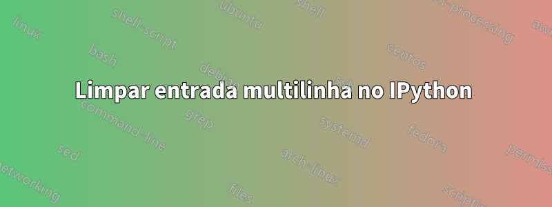 Limpar entrada multilinha no IPython