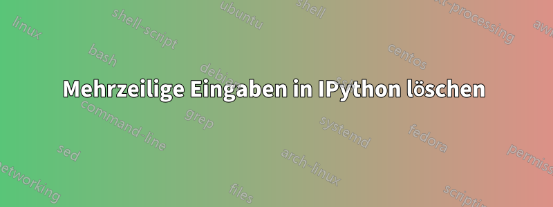 Mehrzeilige Eingaben in IPython löschen