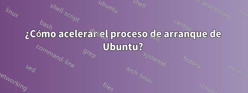 ¿Cómo acelerar el proceso de arranque de Ubuntu?