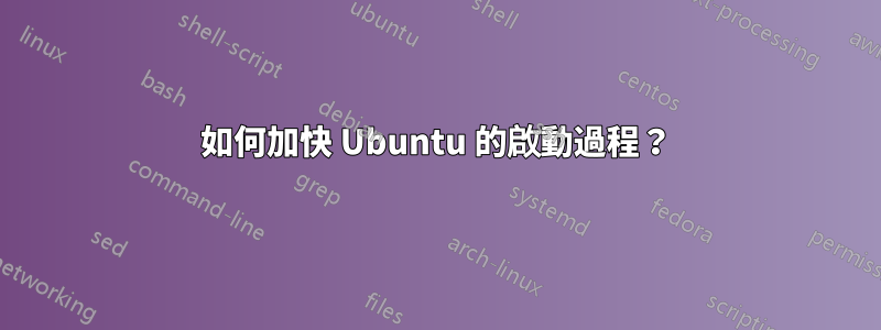 如何加快 Ubuntu 的啟動過程？