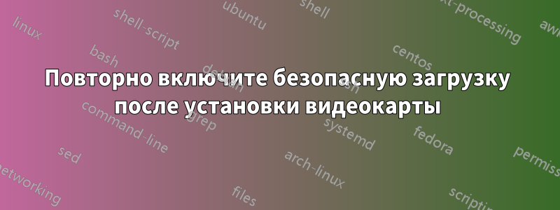 Повторно включите безопасную загрузку после установки видеокарты