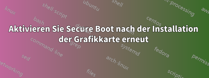 Aktivieren Sie Secure Boot nach der Installation der Grafikkarte erneut