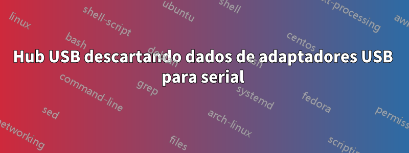 Hub USB descartando dados de adaptadores USB para serial