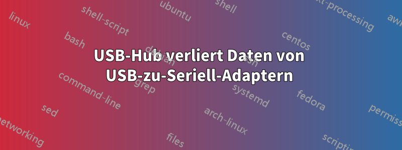 USB-Hub verliert Daten von USB-zu-Seriell-Adaptern