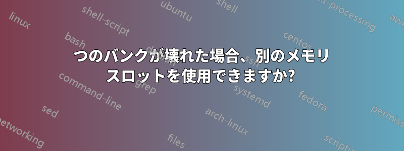 1 つのバンクが壊れた場合、別のメモリ スロットを使用できますか?