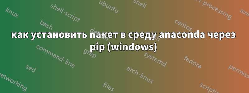 как установить пакет в среду anaconda через pip (windows)