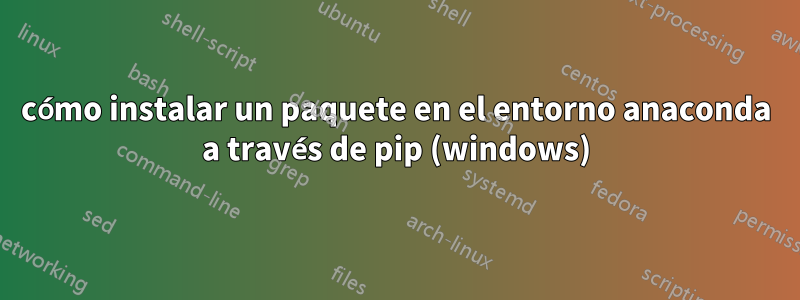 cómo instalar un paquete en el entorno anaconda a través de pip (windows)