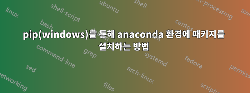 pip(windows)를 통해 anaconda 환경에 패키지를 설치하는 방법