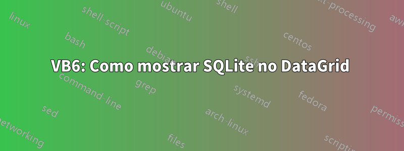 VB6: Como mostrar SQLite no DataGrid