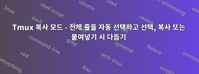 Tmux 복사 모드 - 전체 줄을 자동 선택하고 선택, 복사 또는 붙여넣기 시 다듬기