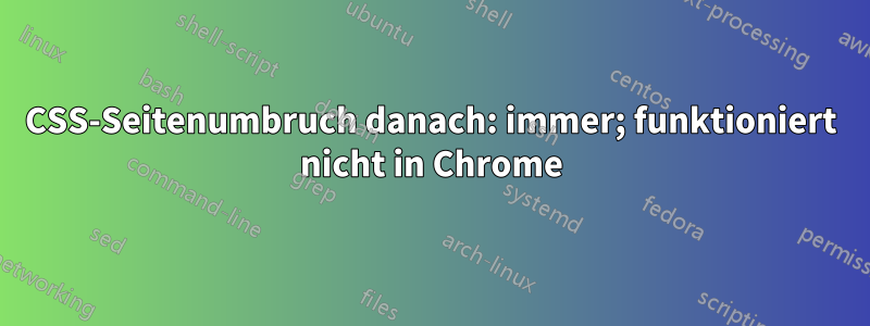 CSS-Seitenumbruch danach: immer; funktioniert nicht in Chrome