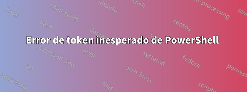 Error de token inesperado de PowerShell