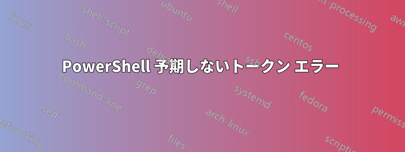 PowerShell 予期しないトークン エラー