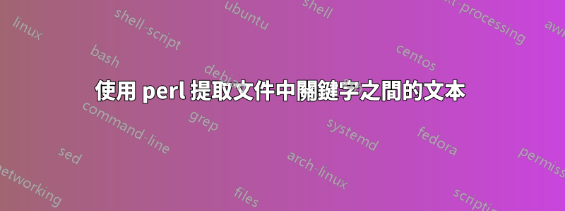 使用 perl 提取文件中關鍵字之間的文本