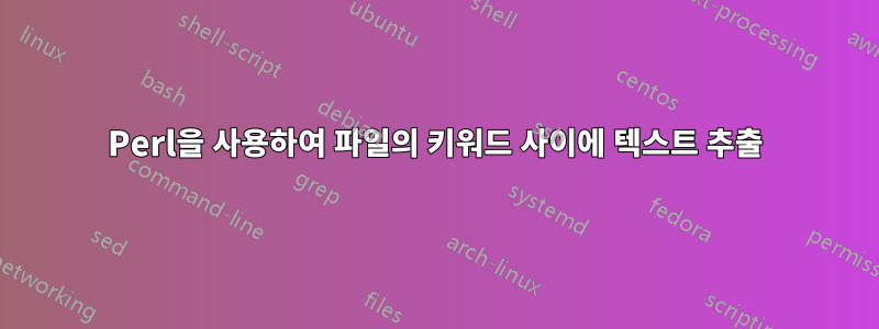 Perl을 사용하여 파일의 키워드 사이에 텍스트 추출