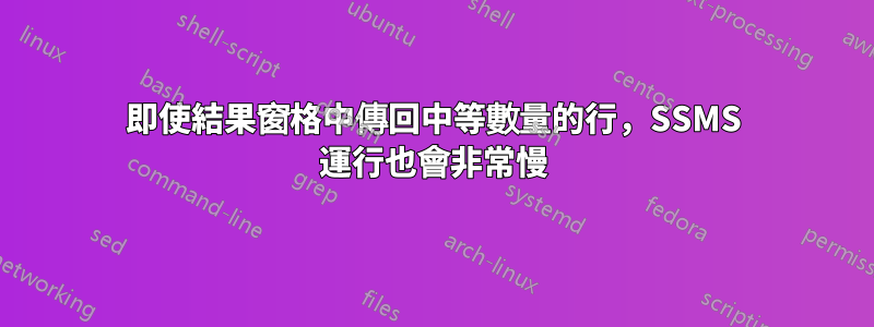 即使結果窗格中傳回中等數量的行，SSMS 運行也會非常慢