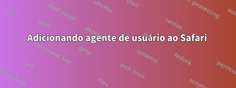 Adicionando agente de usuário ao Safari