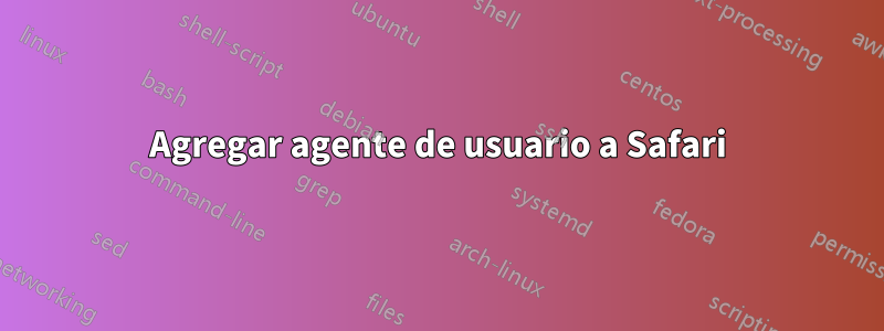 Agregar agente de usuario a Safari