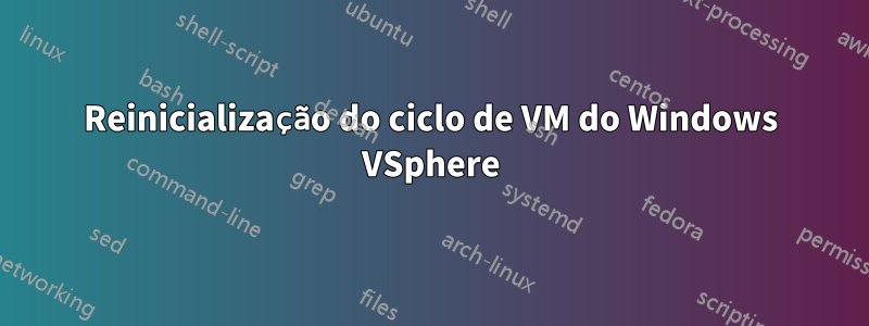 Reinicialização do ciclo de VM do Windows VSphere