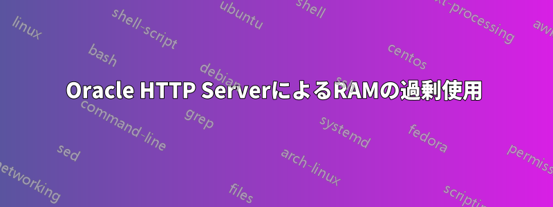 Oracle HTTP ServerによるRAMの過剰使用