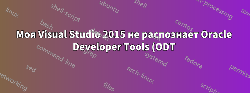 Моя Visual Studio 2015 не распознает Oracle Developer Tools (ODT) для Visual Studio 2015
